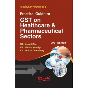 Bharat’s Practical Guide to GST on Healthcare & Pharmaceutical Sectors by Madhukar Hiregange, CA. Vasant Bhat, CA. Vikram Kataria, CA. Ashish Chaudhary
